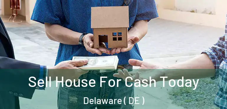 Sell House For Cash Today Delaware ( DE )
