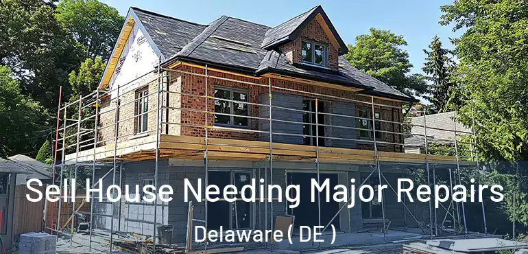  Sell House Needing Major Repairs Delaware ( DE )