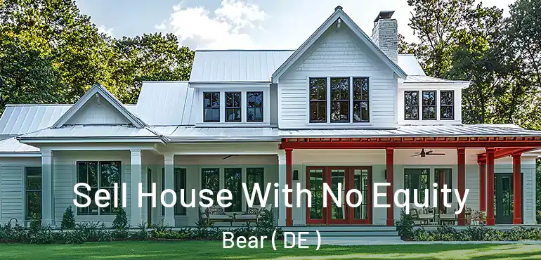  Sell House With No Equity Bear ( DE )