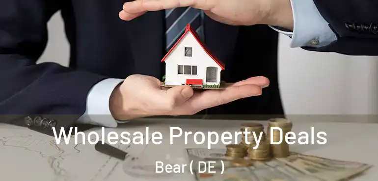  Wholesale Property Deals Bear ( DE )